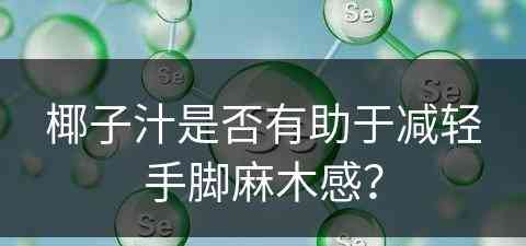 椰子汁是否有助于减轻手脚麻木感？